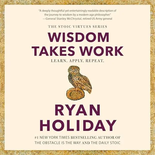 Wisdom Takes Work By Ryan Holiday